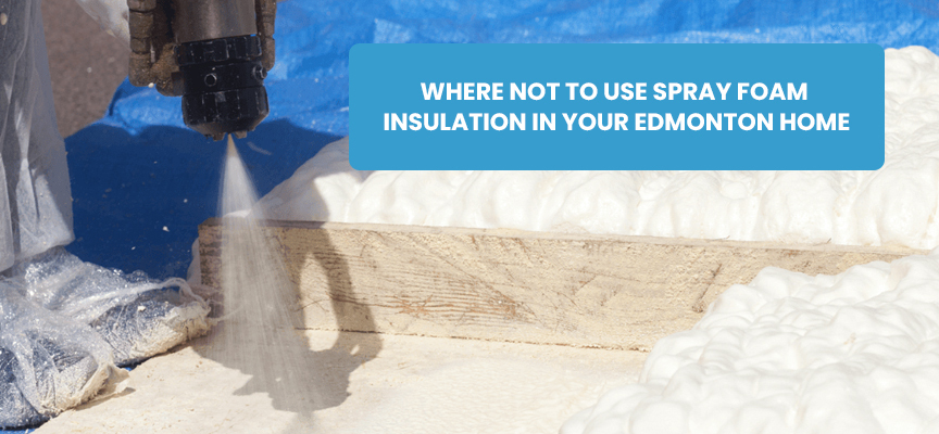Where Not To Use Spray Foam Insulation In Your Edmonton Home